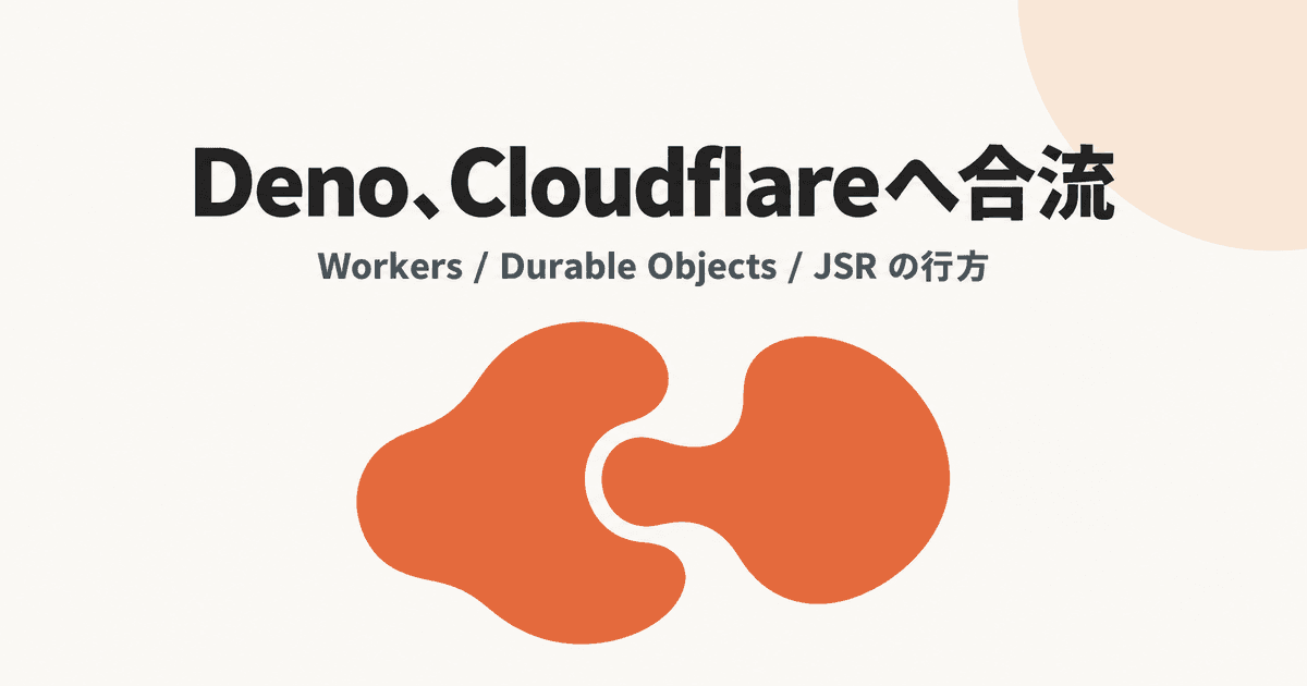 Deno Deployは6か月後に終了——CloudflareとDeno合流で何が変わるか